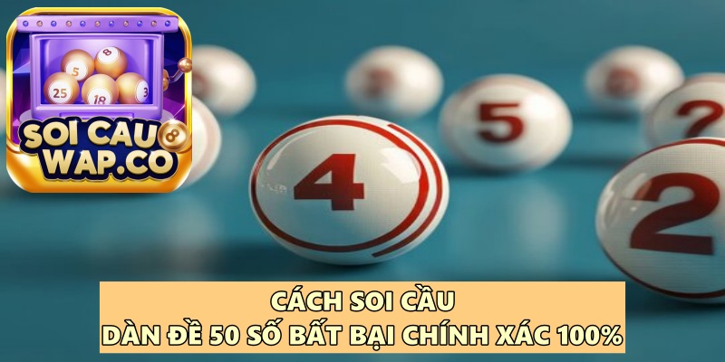 Soi Cầu Dàn Đề 50 Số Bất Bại Đánh Quanh Năm