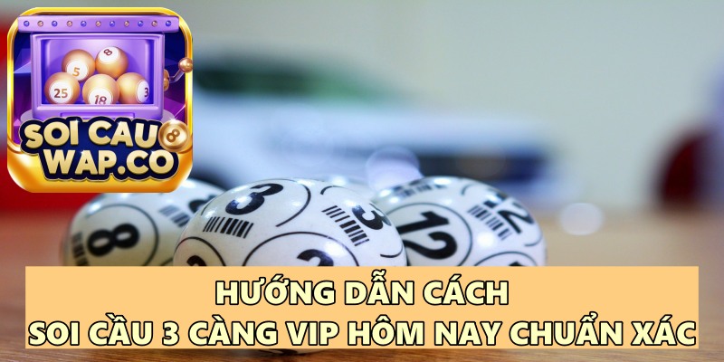 Phương Pháp Soi Cầu 3 Càng Vip Hôm Nay Chốt Số Chuẩn