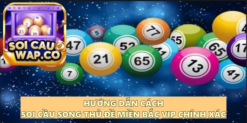 Song Thủ Đề Miền Bắc VIP – Phương Pháp Soi Cầu Bất Bại