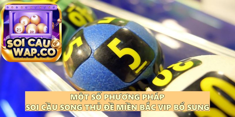 Song Thủ Đề Miền Bắc VIP – Phương Pháp Soi Cầu Bất Bại